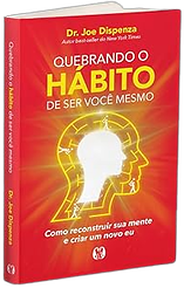 Quebrando o Hábito de Ser Você Mesmo (Joe Dispenza)